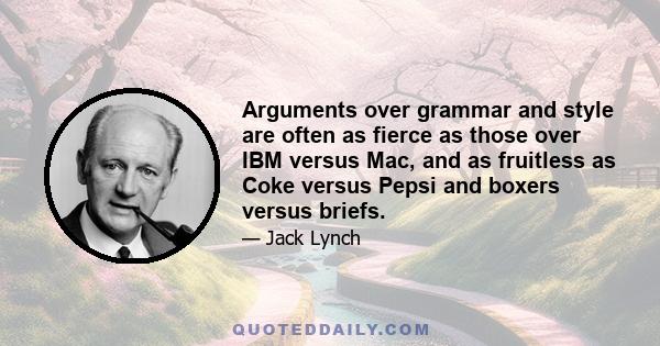 Arguments over grammar and style are often as fierce as those over IBM versus Mac, and as fruitless as Coke versus Pepsi and boxers versus briefs.