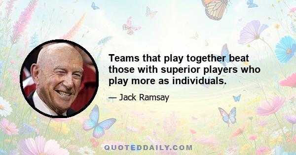 Teams that play together beat those with superior players who play more as individuals.