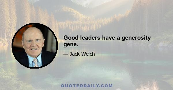 Good leaders have a generosity gene.