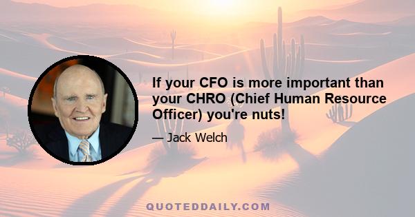 If your CFO is more important than your CHRO (Chief Human Resource Officer) you're nuts!