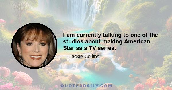 I am currently talking to one of the studios about making American Star as a TV series.
