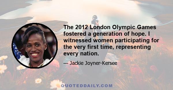 The 2012 London Olympic Games fostered a generation of hope. I witnessed women participating for the very first time, representing every nation.