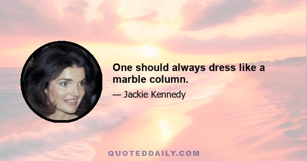 One should always dress like a marble column.