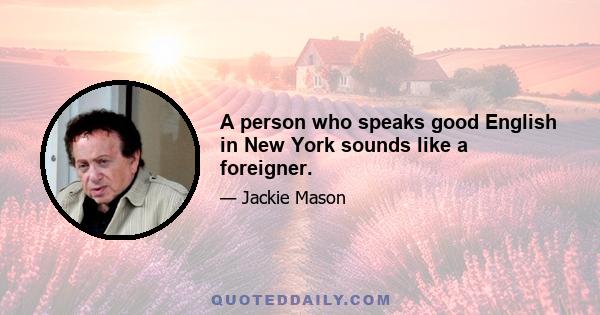 A person who speaks good English in New York sounds like a foreigner.