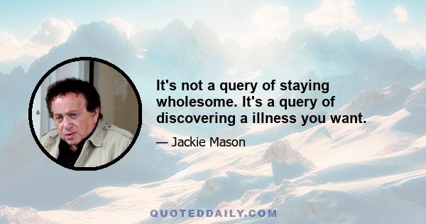 It's not a query of staying wholesome. It's a query of discovering a illness you want.