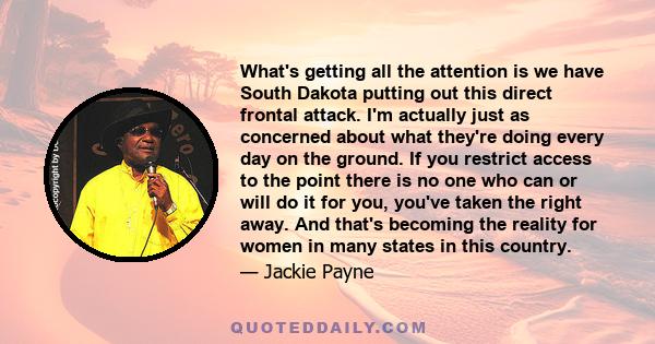 What's getting all the attention is we have South Dakota putting out this direct frontal attack. I'm actually just as concerned about what they're doing every day on the ground. If you restrict access to the point there 