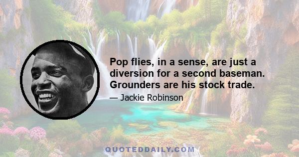 Pop flies, in a sense, are just a diversion for a second baseman. Grounders are his stock trade.