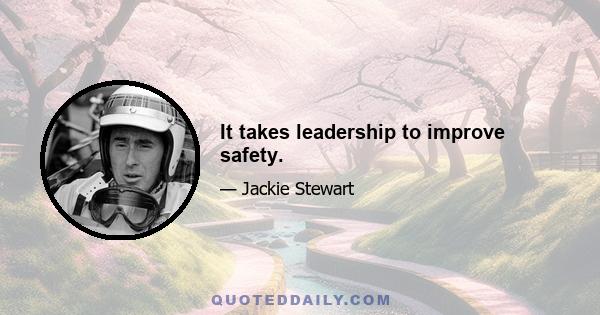 It takes leadership to improve safety.