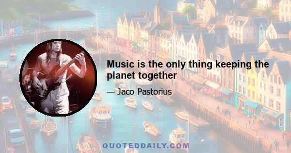 Music is the only thing keeping the planet together