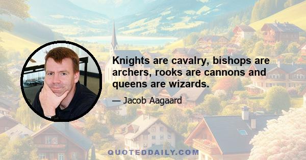 Knights are cavalry, bishops are archers, rooks are cannons and queens are wizards.