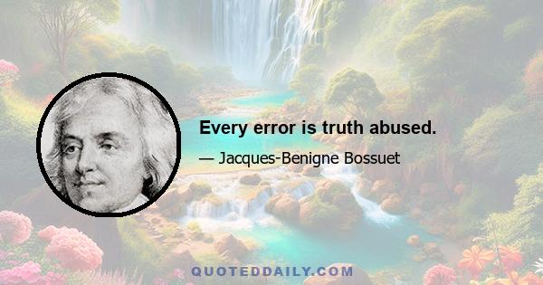 Every error is truth abused.