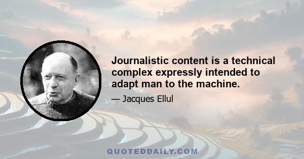 Journalistic content is a technical complex expressly intended to adapt man to the machine.