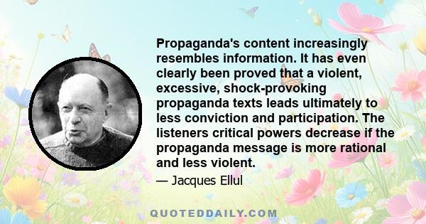 Propaganda's content increasingly resembles information. It has even clearly been proved that a violent, excessive, shock-provoking propaganda texts leads ultimately to less conviction and participation. The listeners