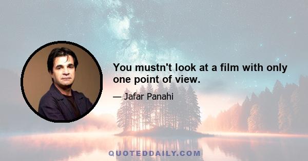 You mustn't look at a film with only one point of view.