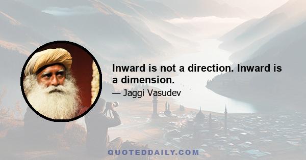 Inward is not a direction. Inward is a dimension.