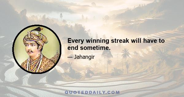 Every winning streak will have to end sometime.