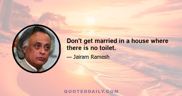 Don't get married in a house where there is no toilet.