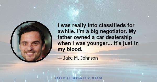 I was really into classifieds for awhile. I'm a big negotiator. My father owned a car dealership when I was younger... it's just in my blood.