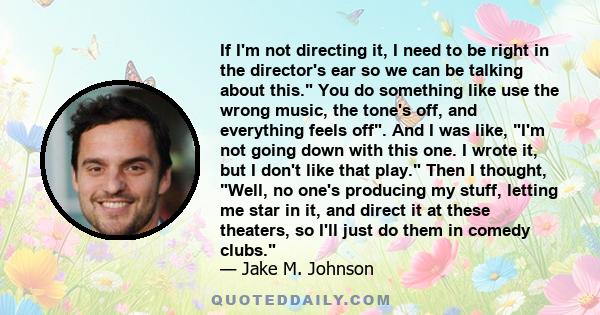 If I'm not directing it, I need to be right in the director's ear so we can be talking about this. You do something like use the wrong music, the tone's off, and everything feels off. And I was like, I'm not going down