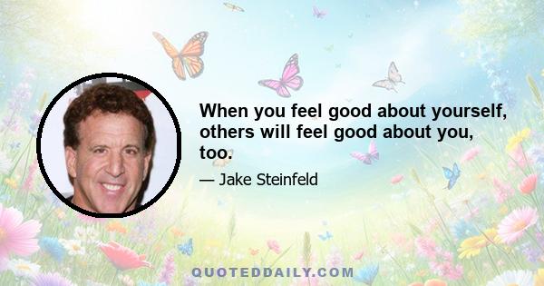 When you feel good about yourself, others will feel good about you, too.