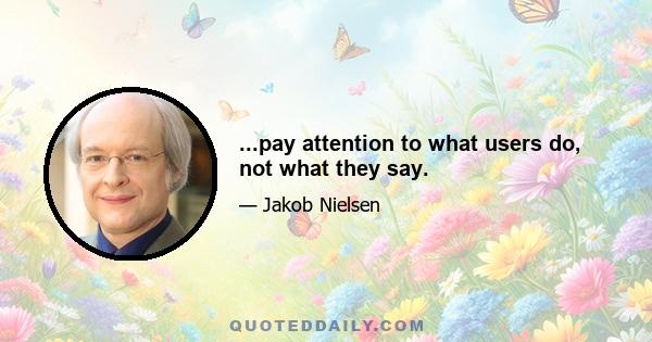 ...pay attention to what users do, not what they say.