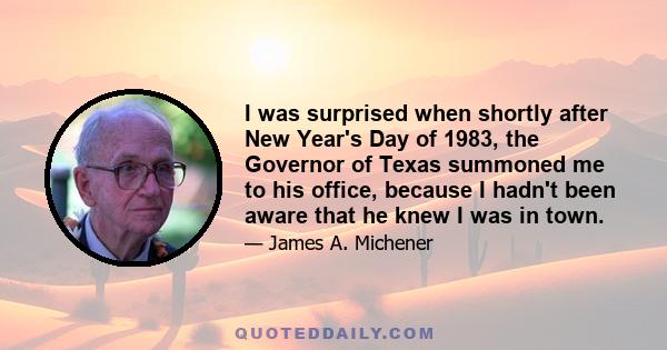 I was surprised when shortly after New Year's Day of 1983, the Governor of Texas summoned me to his office, because I hadn't been aware that he knew I was in town.