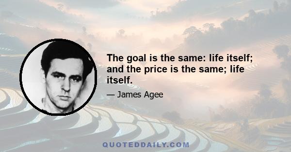 The goal is the same: life itself; and the price is the same; life itself.