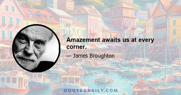 Amazement awaits us at every corner.