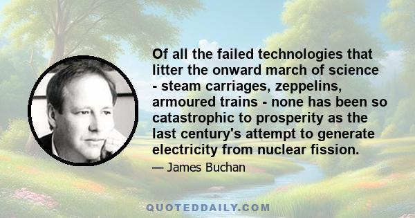 Of all the failed technologies that litter the onward march of science - steam carriages, zeppelins, armoured trains - none has been so catastrophic to prosperity as the last century's attempt to generate electricity