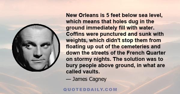 New Orleans is 5 feet below sea level, which means that holes dug in the ground immediately fill with water. Coffins were punctured and sunk with weights, which didn't stop them from floating up out of the cemeteries