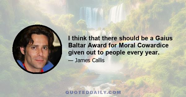 I think that there should be a Gaius Baltar Award for Moral Cowardice given out to people every year.