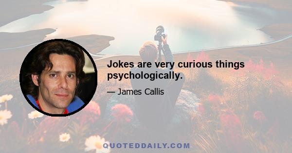 Jokes are very curious things psychologically.