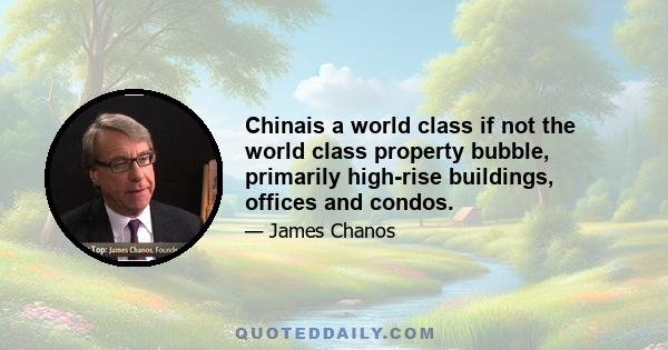 Chinais a world class if not the world class property bubble, primarily high-rise buildings, offices and condos.