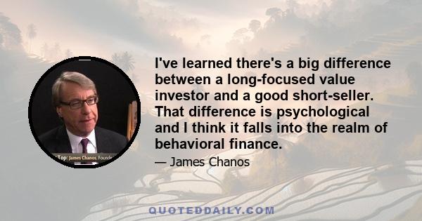 I've learned there's a big difference between a long-focused value investor and a good short-seller. That difference is psychological and I think it falls into the realm of behavioral finance.