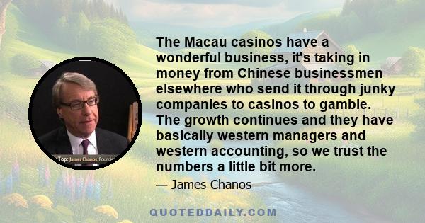 The Macau casinos have a wonderful business, it's taking in money from Chinese businessmen elsewhere who send it through junky companies to casinos to gamble. The growth continues and they have basically western