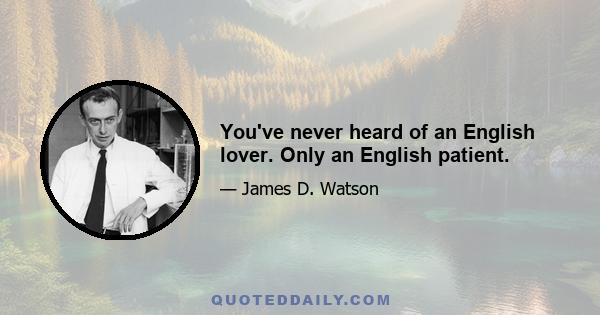 You've never heard of an English lover. Only an English patient.