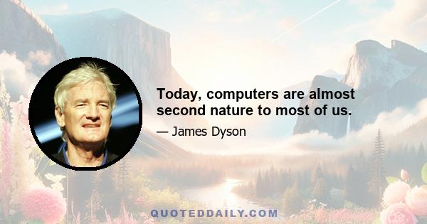 Today, computers are almost second nature to most of us.