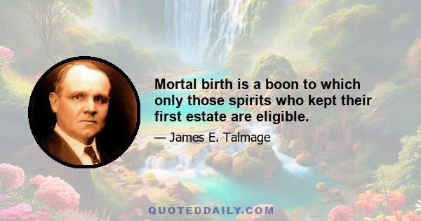 Mortal birth is a boon to which only those spirits who kept their first estate are eligible.