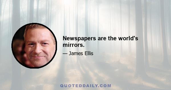 Newspapers are the world's mirrors.