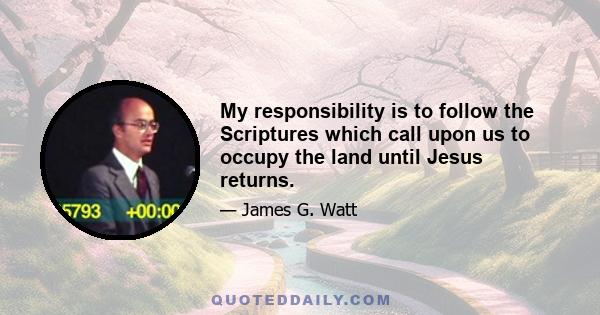 My responsibility is to follow the Scriptures which call upon us to occupy the land until Jesus returns.