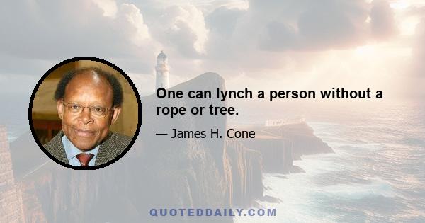 One can lynch a person without a rope or tree.