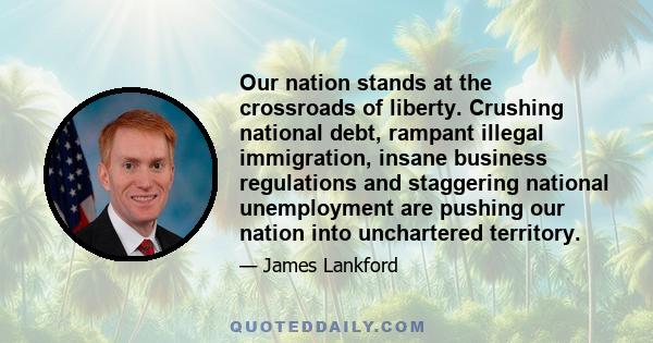 Our nation stands at the crossroads of liberty. Crushing national debt, rampant illegal immigration, insane business regulations and staggering national unemployment are pushing our nation into unchartered territory.