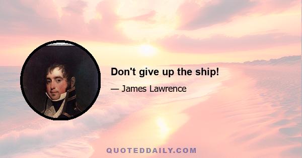 Don't give up the ship!