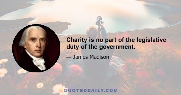 Charity is no part of the legislative duty of the government.