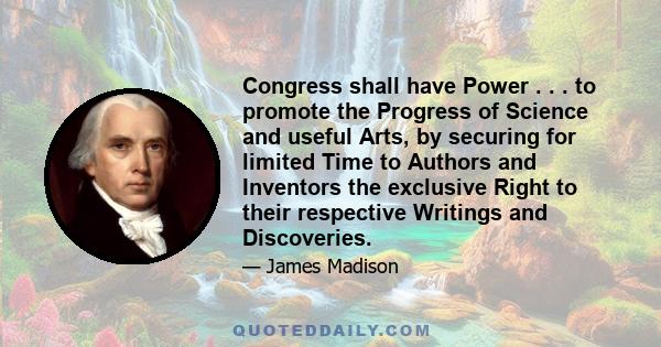 Congress shall have Power . . . to promote the Progress of Science and useful Arts, by securing for limited Time to Authors and Inventors the exclusive Right to their respective Writings and Discoveries.