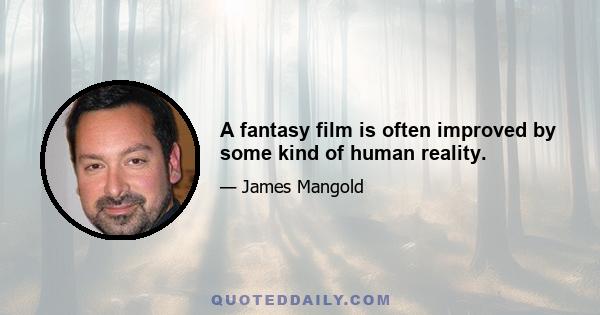 A fantasy film is often improved by some kind of human reality.