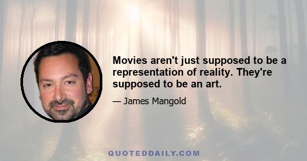 Movies aren't just supposed to be a representation of reality. They're supposed to be an art.