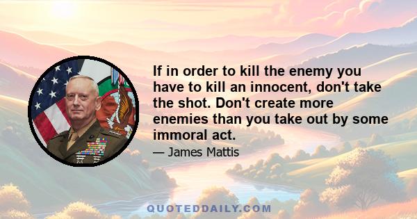 If in order to kill the enemy you have to kill an innocent, don't take the shot. Don't create more enemies than you take out by some immoral act.