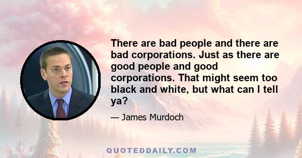 There are bad people and there are bad corporations. Just as there are good people and good corporations. That might seem too black and white, but what can I tell ya?