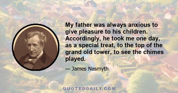 My father was always anxious to give pleasure to his children. Accordingly, he took me one day, as a special treat, to the top of the grand old tower, to see the chimes played.